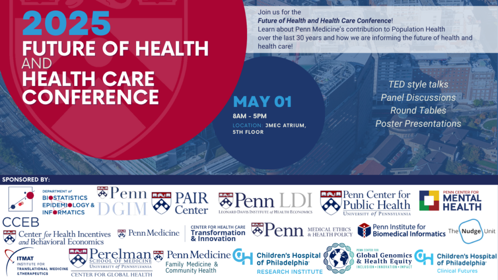 Event banner that reads: 2025 Future of Health and Health Care Conference. May 1, 8AM - 5PM. Location: JMEC Atrium, 5th Floor. Learn about Penn Medicine's Contribution to Population Health over the last 30 years and how we are informing the future of health and health care. TED style talks, panel discussions, round tables, poster presentations. The bottom of the banner includes a logo wall of the event sponsors.