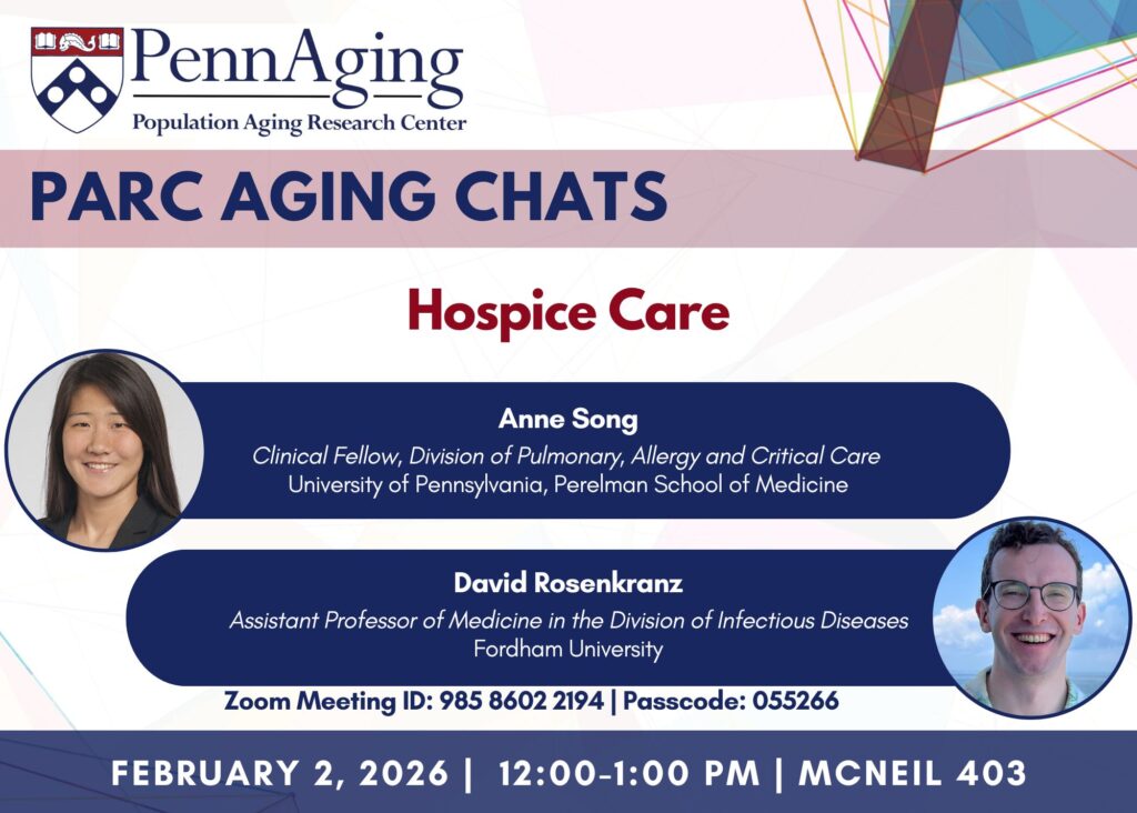 Flyer for PARC Aging Chats: Hospice Care with headshots of Anne Song and David Rosenkranz. Anne Song, Clinical Fellow, Division of Pulmonary, Allergy, and Critical Care, University of Pennsylvania, Perelman School of Medicine. David Rosenkranz, Assistant Professor of Medicine in the Division of Infectious Diseases, Fordham University. Zoom Meeting ID: 985 8602 2194 Passcode: 055266 February 2, 2026, 12:00-1:00 PM, McNeil 403